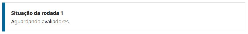 Mensagem: Aguardando avaliadores. (Esta é a primeira mensagem exibida, logo que o artigo chega ao estágio de Avaliação ou no início de uma nova rodada de avaliação).