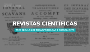 Revistas Científicas: três séculos de transformação e crescimento